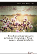 Empoderamiento de las mujeres sericultoras del municipio de Timb?o y su aporte a la econom?a familia