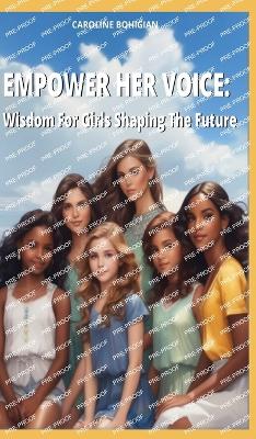 Empower Her Voice: Wisdom For Girls Shaping The Future - Bohigian, Caroline