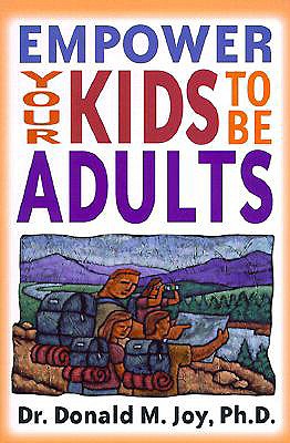 Empower Your Kids to Be Adults: A Guide for Parents, Ministers, and Other Mentors - Joy, Donald Marvin, Dr., Ph.D.