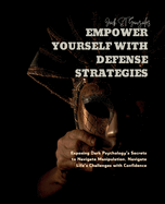 Empower Yourself with Defense Strategies: Exposing Dark Psychology's Secrets to Navigate Manipulation. Navigate Life's Challenges with Confidence