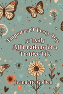 Empowered Every Day 31 Daily Affirmations for a Positive Life: Book 5