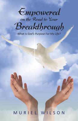 Empowered on the Road to Your Breakthrough: What Is God's Purpose for My Life? - Wilson, Muriel
