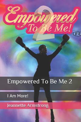 Empowered to Be Me 2: I Am More! - Armstrong, Jeannette