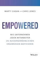 Empowered: Wie Unternehmen jeden Mitarbeiter zu aussergewhnlichen Ergebnissen motivieren