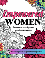 Empowered Women: A coloring book of inspirational quotes and affirmations to boost mood and confidence for women, teens, girls and adults.
