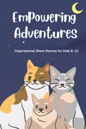 Empowering Adventures: Inspirational Short Stories for Kids 9 -12