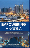 Empowering Angola: A Comprehensive Guide to Cybersecurity Strategy and Digital Inclusion