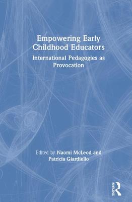 Empowering Early Childhood Educators: International Pedagogies as Provocation - McLeod, Naomi (Editor), and Giardiello, Patricia (Editor)