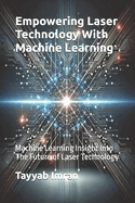 Empowering Laser Technology With Machine Learning: Machine Learning Insight Into The Future of Laser Technology