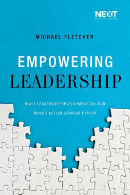 Empowering Leadership: How a Leadership Development Culture Builds Better Leaders Faster - Fletcher, Michael