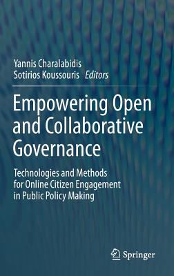 Empowering Open and Collaborative Governance: Technologies and Methods for Online Citizen Engagement in Public Policy Making - Charalabidis, Yannis (Editor), and Koussouris, Sotirios (Editor)