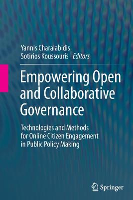 Empowering Open and Collaborative Governance: Technologies and Methods for Online Citizen Engagement in Public Policy Making - Charalabidis, Yannis (Editor), and Koussouris, Sotirios (Editor)