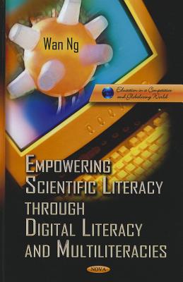 Empowering Scientific Literacy Through Digital Literacy and Multiliteracies - Ng, Wan (Editor)