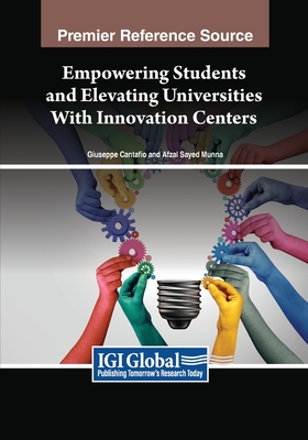 Empowering Students and Elevating Universities With Innovation Centers - Cantafio, Giuseppe (Editor), and Munna, Afzal Sayed (Editor)