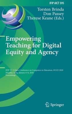 Empowering Teaching for Digital Equity and Agency: Ifip Tc 3 Open Conference on Computers in Education, Occe 2020, Mumbai, India, January 6-8, 2020, Proceedings - Brinda, Torsten (Editor), and Passey, Don (Editor), and Keane, Therese (Editor)