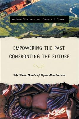 Empowering the Past, Confronting the Future: The Duna People of Papua New Guinea - Strathern, Andrew, and Stewart, Pamela