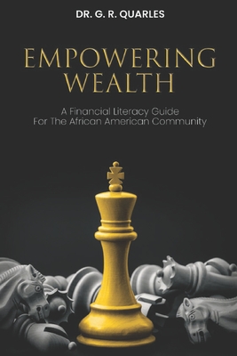 Empowering Wealth: A Financial Literacy Guide for The African American Community! - Quarles, G R