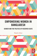Empowering Women in Bangladesh: Gender and the Politics of Reserved Seats