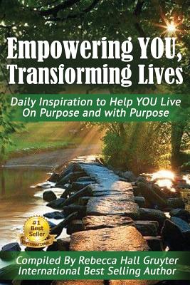 Empowering YOU, Transforming Lives!: Daily Inspiration to help YOU live on purpose and with purpose - Hall Gruyter, Rebecca