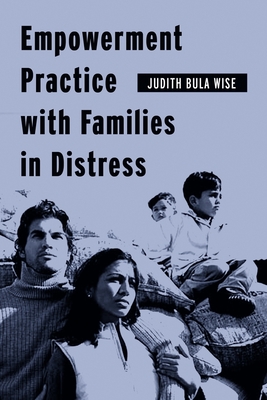 Empowerment Practice with Families in Distress - Wise, Judith Bula, Professor