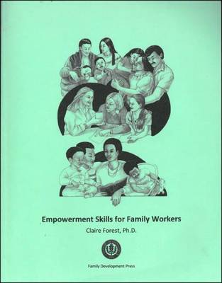 Empowerment Skills for Family Workers: The Comprehensive Curriculum of the National Family Development Credential Program: A Worker Handbook - Forest, Claire