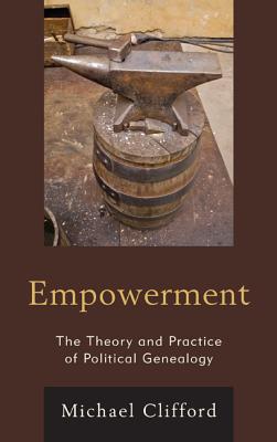 Empowerment: The Theory and Practice of Political Genealogy - Clifford, Michael, Dr.