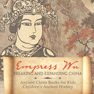 Empress Wu: Breaking and Expanding China - Ancient China Books for Kids Children's Ancient History