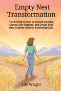 Empty Nest Transformation: The 8-Week System to Rebuild Identity, Create Daily Purpose, and Design Your Next Chapter Without Paralysing Guilt