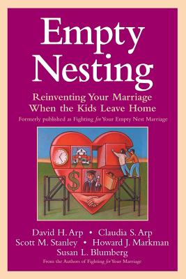 Empty Nesting: Reinventing Your Marriage When the Kids Leave Home - Arp, David H, and Arp, Claudia S, and Stanley, Scott M