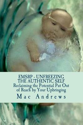 EMSRP - Unfreezing the Authentic Self: Reclaiming the Potential Your Upbringing Put Out of Reach - Andrews, Mac