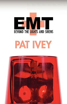 EMT: Beyond the Lights and Sirens - Ivey, Pat