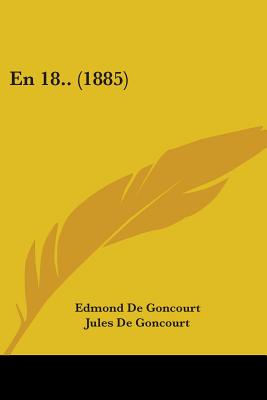 En 18.. (1885) - Goncourt, Edmond De, and Goncourt, Jules De