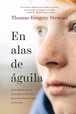 En alas de aguila: Una historia de fe, de perdon y de como encontrar fuerzas para perseverar - Stewart, Thomas Gregory, and Smith, Eric (Foreword by)