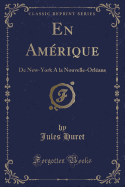 En Amerique: de New-York a la Nouvelle-Orleans (Classic Reprint)