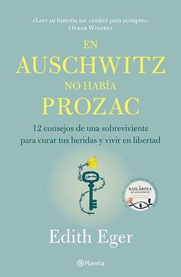 En Auschwitz No Hab?a Prozac: 12 Consejos de Una Superviviente Para Curar Tus Heridas Y Vivir En Libertadad - Eger, Edith