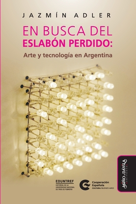 En busca del eslab?n perdido (edici?n a color): Arte y tecnolog?a en Argentina - Adler, Jazm?n