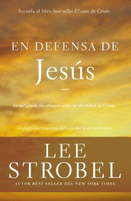 En Defensa de Jesus: Investigando Los Ataques Sobre La Identidad de Cristo - Strobel, Lee