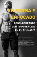 En forma y enfocado: desbloqueando todo tu potencial en el gimnasio