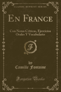 En France: Con Notas Crticas, Ejercicios Orales y Vocabulario (Classic Reprint)