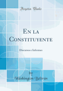 En La Constituyente: Discursos E Informes (Classic Reprint)