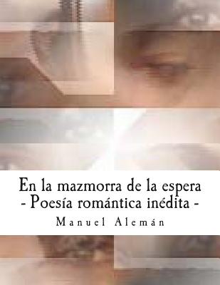En La Mazmorra de La Espera: Poesia Romantica Inedita - Aleman, Manuel