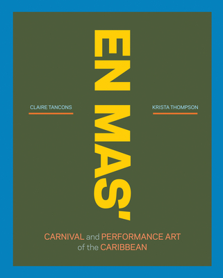 En Mas': Carnival and Performance Art of the Caribbean - Tancons, Claire (Editor), and Thompson, Krista (Editor), and Barclay, Neil (Foreword by)