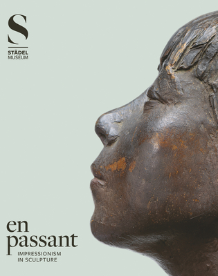 En Passant: Impressionism in Sculpture - Eiling, Alexander (Editor), and Mongi-Vollmer, Eva (Editor), and Betz, Juliane (Contributions by)