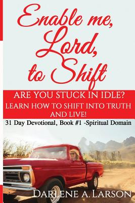 Enable Me, Lord, to Shift: Are you stuck in idle? Learn how to shift into the Truth--and live! - Larson, Darlene a