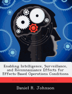 Enabling Intelligence, Surveillance, and Reconnaissance Effects for Effects-Based Operations Conditions - Johnson, Daniel R