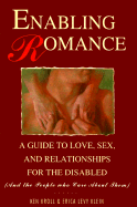 Enabling Romance: A Guide to Love, Sex, and Relationships for the Disabled (And the People Who Care about Them)