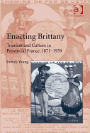 Enacting Brittany: Tourism and Culture in Provincial France, 1871-1939 - Young, Patrick