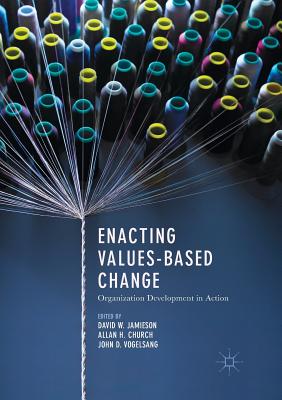 Enacting Values-Based Change: Organization Development in Action - Jamieson, David W (Editor), and Church, Allan H (Editor), and Vogelsang, John D (Editor)