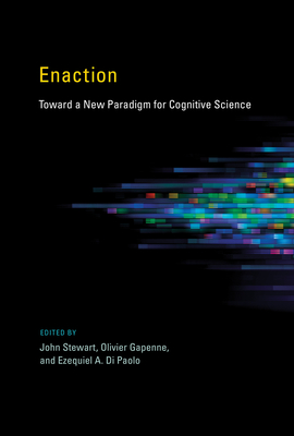 Enaction: Toward a New Paradigm for Cognitive Science - Stewart, John (Contributions by), and Gapenne, Olivier (Contributions by), and Paolo, Ezequiel A. Di (Contributions by)