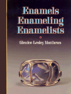 Enamels, Enameling, Enamelists - Matthews, Glenice L, and Matthews, Peter
